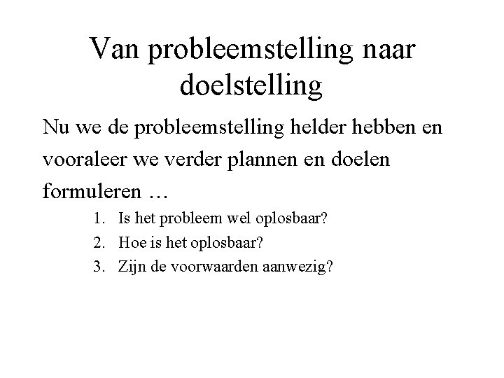 Van probleemstelling naar doelstelling Nu we de probleemstelling helder hebben en vooraleer we verder