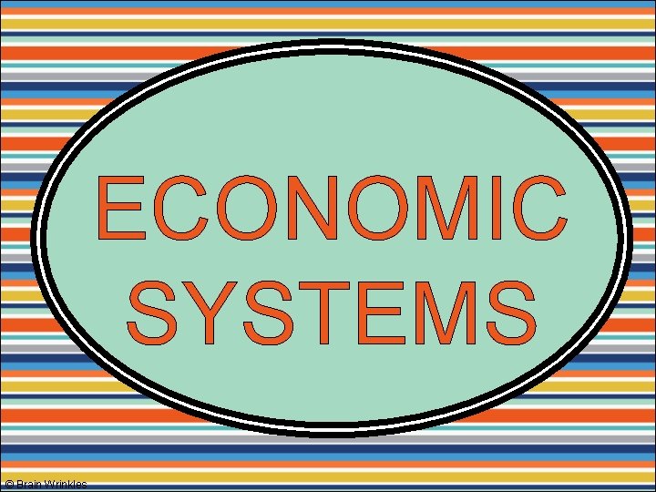 ECONOMIC SYSTEMS © Brain Wrinkles 