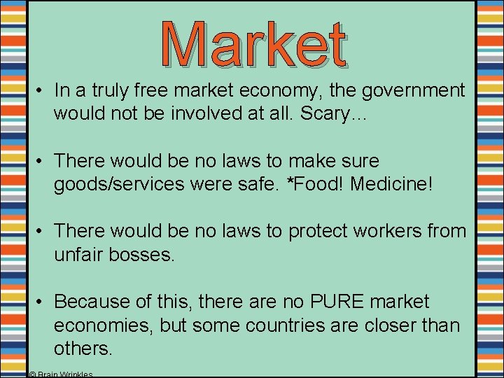 Market • In a truly free market economy, the government would not be involved