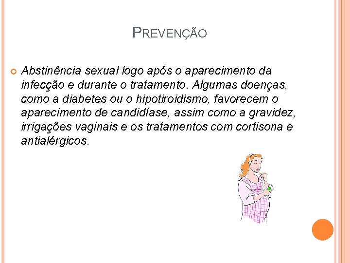 PREVENÇÃO Abstinência sexual logo após o aparecimento da infecção e durante o tratamento. Algumas