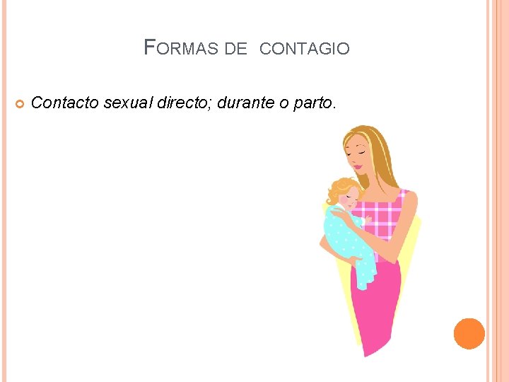 FORMAS DE CONTAGIO Contacto sexual directo; durante o parto. 