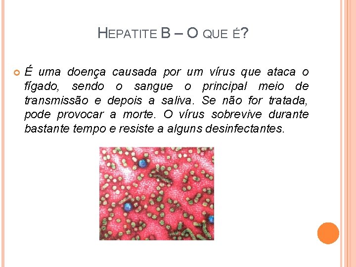 HEPATITE B – O QUE É? É uma doença causada por um vírus que