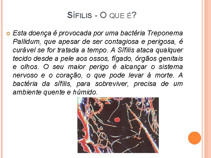 SÍFILIS - O QUE É? Esta doença é provocada por uma bactéria Treponema Pallidum,