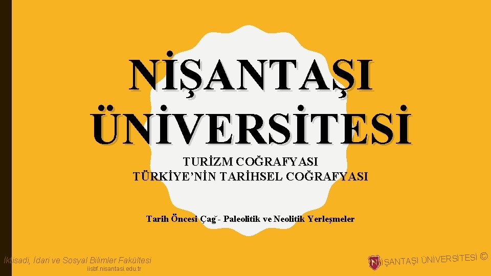 NİŞANTAŞI ÜNİVERSİTESİ TURİZM COĞRAFYASI TÜRKİYE’NİN TARİHSEL COĞRAFYASI Tarih Öncesi Çag - Paleolitik ve Neolitik