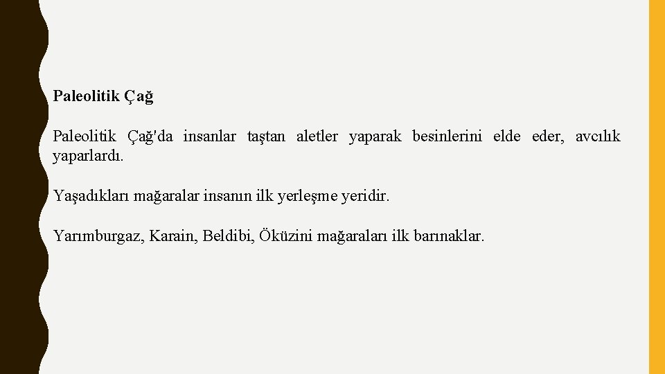 Paleolitik Çağ'da insanlar taştan aletler yaparak besinlerini elde eder, avcılık yaparlardı. Yaşadıkları mağaralar insanın