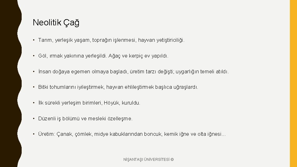 Neolitik Çağ • Tarım, yerleşik yaşam, toprağın işlenmesi, hayvan yetiştiriciliği. • Göl, ırmak yakınına