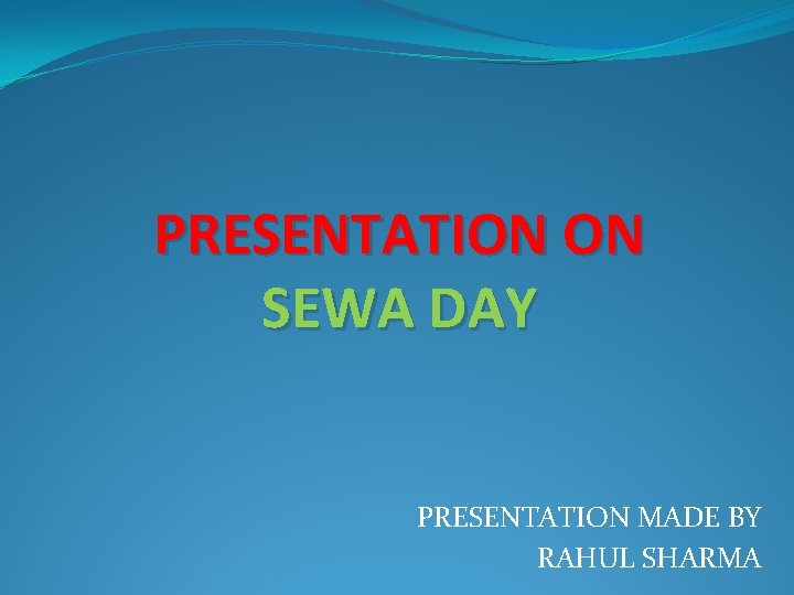 PRESENTATION ON SEWA DAY PRESENTATION MADE BY RAHUL SHARMA 