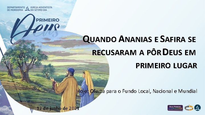 QUANDO ANANIAS E SAFIRA SE RECUSARAM A PÔR DEUS EM PRIMEIRO LUGAR Hoje: Oferta