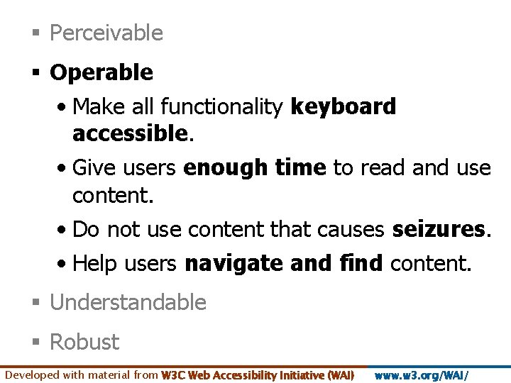 § Perceivable § Operable • Make all functionality keyboard accessible. • Give users enough
