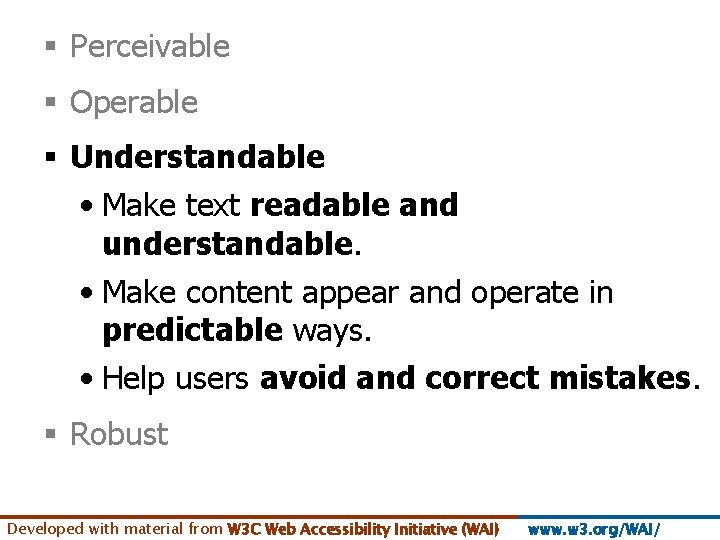 § Perceivable § Operable § Understandable • Make text readable and understandable. • Make