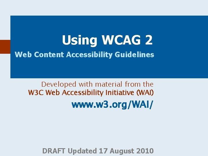 Using WCAG 2 Web Content Accessibility Guidelines Developed with material from the W 3