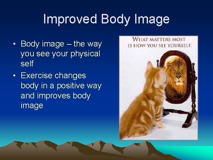 Improved Body Image • Body image – the way you see your physical self