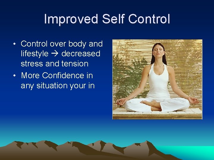Improved Self Control • Control over body and lifestyle decreased stress and tension •