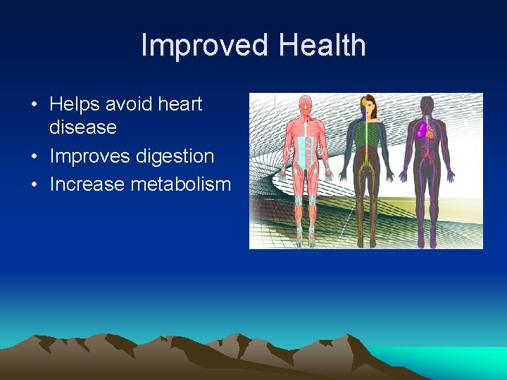 Improved Health • Helps avoid heart disease • Improves digestion • Increase metabolism 