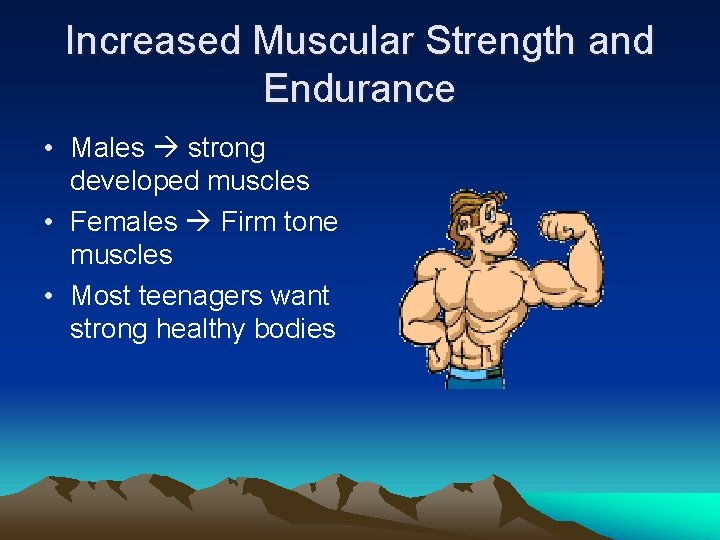 Increased Muscular Strength and Endurance • Males strong developed muscles • Females Firm tone