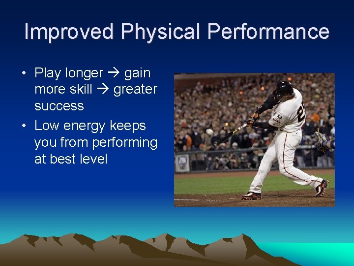 Improved Physical Performance • Play longer gain more skill greater success • Low energy