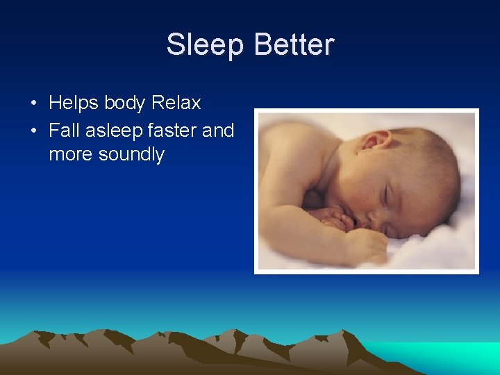 Sleep Better • Helps body Relax • Fall asleep faster and more soundly 