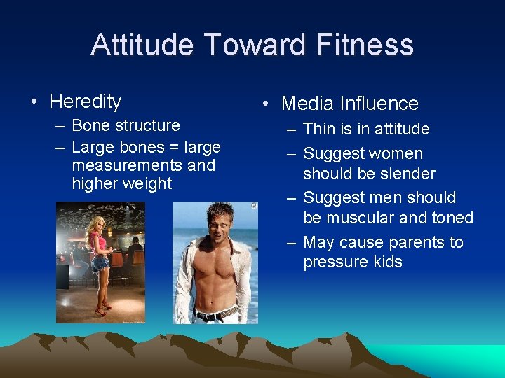 Attitude Toward Fitness • Heredity – Bone structure – Large bones = large measurements