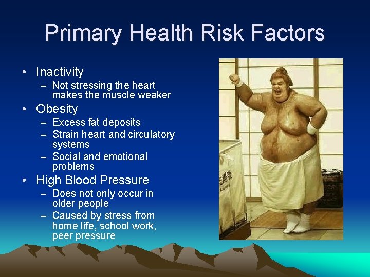 Primary Health Risk Factors • Inactivity – Not stressing the heart makes the muscle