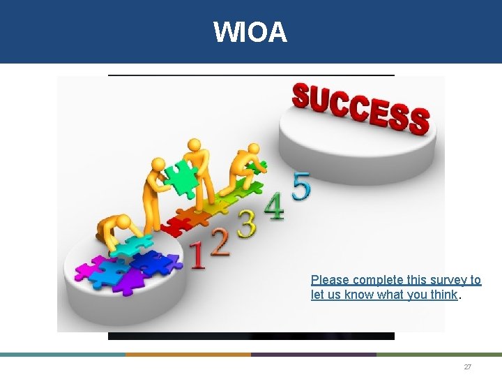 WIOA Please complete this survey to let us know what you think. 27 WIOA Please complete this survey to let us know what you think. 27