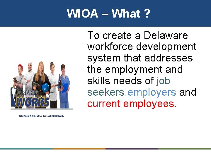 WIOA – What ? To create a Delaware workforce development system that addresses the WIOA – What ? To create a Delaware workforce development system that addresses the