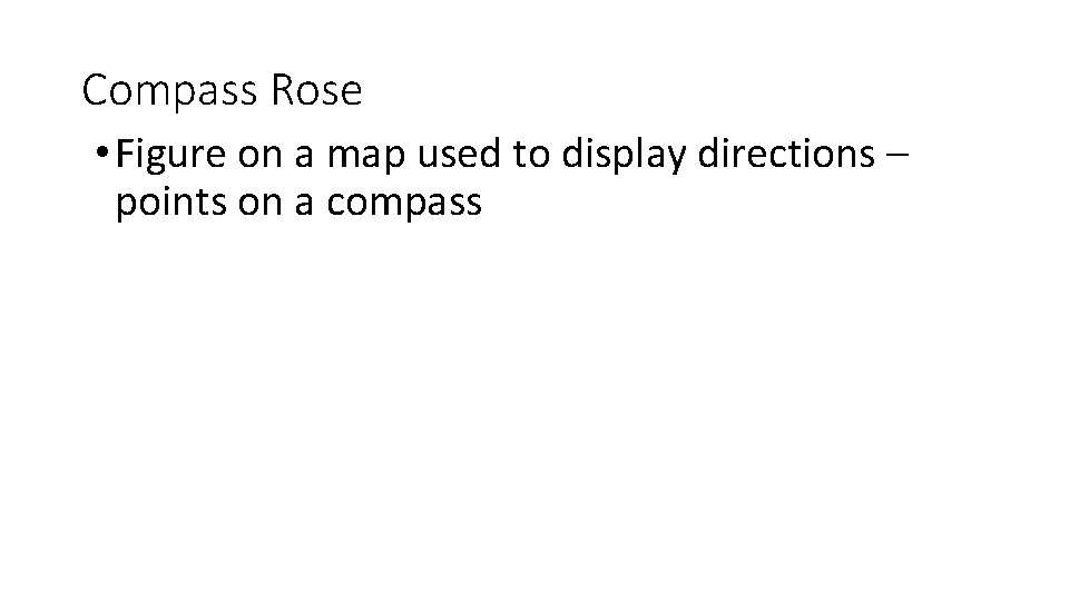 Compass Rose • Figure on a map used to display directions – points on