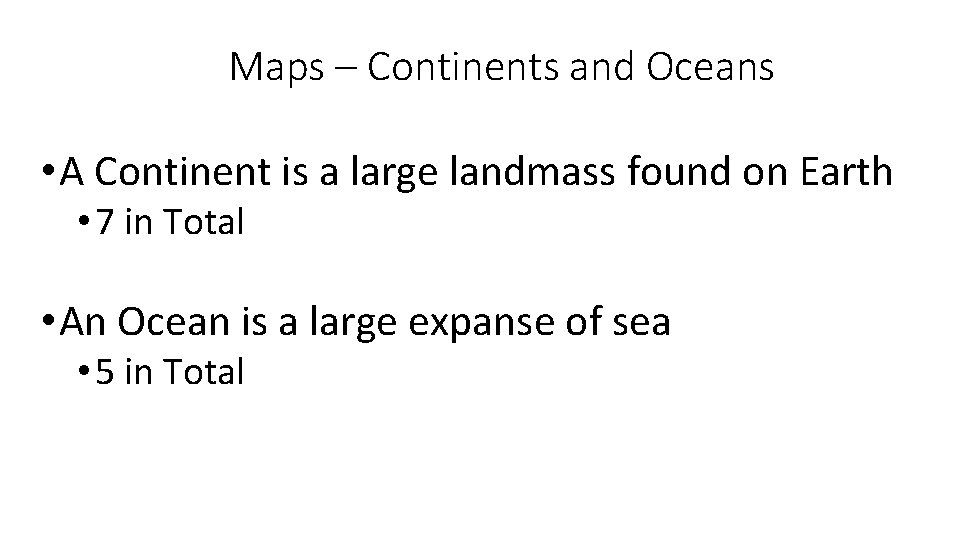 Maps – Continents and Oceans • A Continent is a large landmass found on