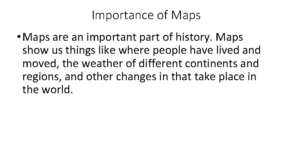 Importance of Maps • Maps are an important part of history. Maps show us