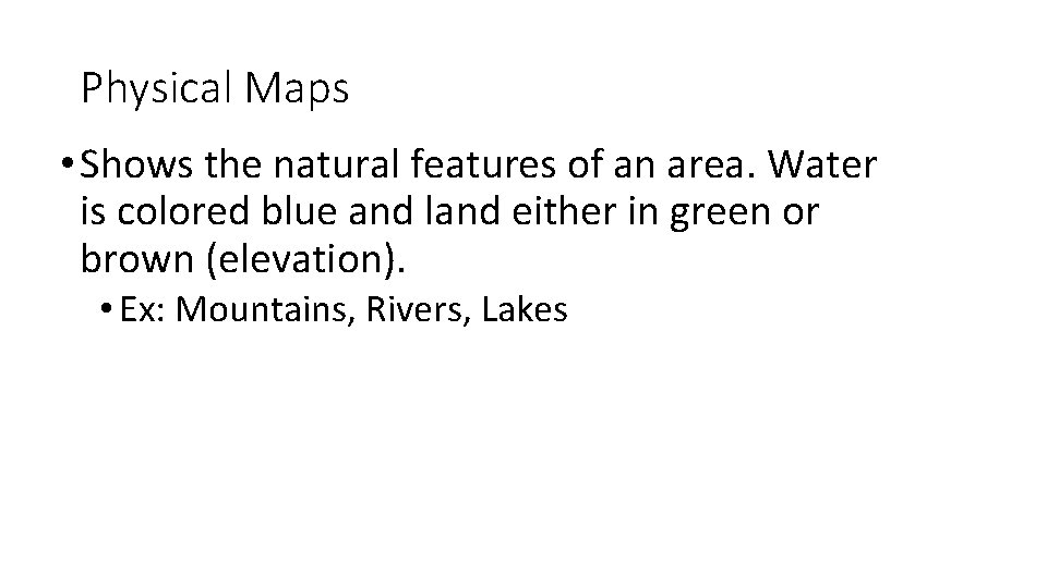 Physical Maps • Shows the natural features of an area. Water is colored blue