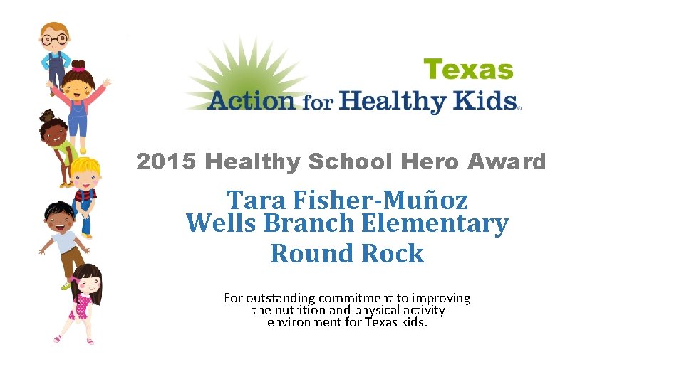 2015 Healthy School Hero Award Tara Fisher-Muñoz Wells Branch Elementary Round Rock For outstanding