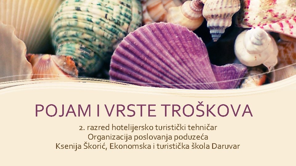 POJAM I VRSTE TROŠKOVA 2. razred hotelijersko turistički tehničar Organizacija poslovanja poduzeća Ksenija Škorić,