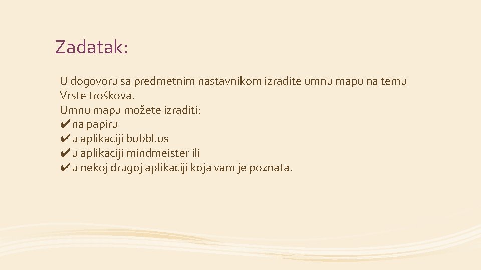 Zadatak: U dogovoru sa predmetnim nastavnikom izradite umnu mapu na temu Vrste troškova. Umnu