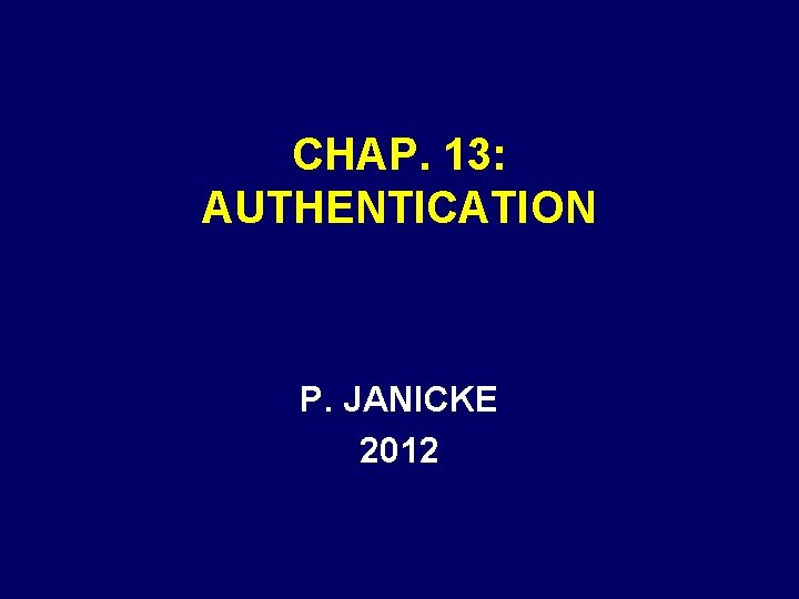 CHAP. 13: AUTHENTICATION P. JANICKE 2012 