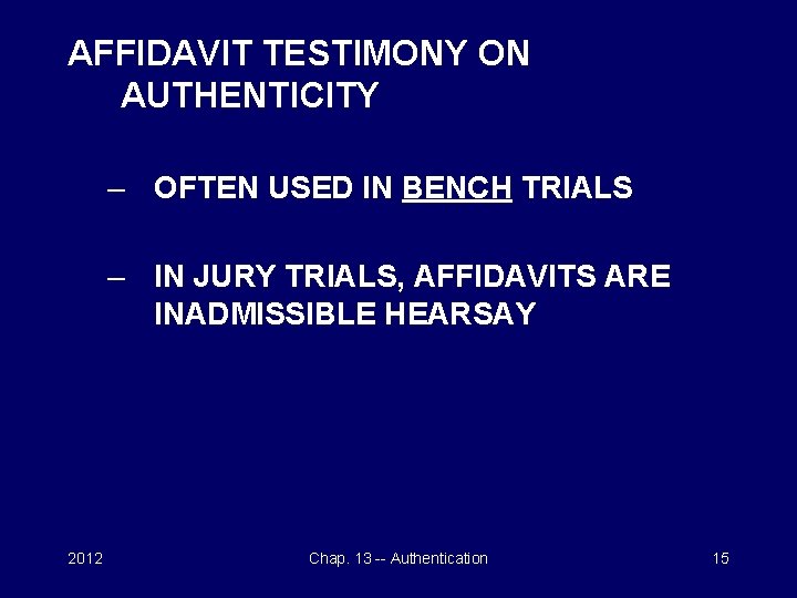 AFFIDAVIT TESTIMONY ON AUTHENTICITY – OFTEN USED IN BENCH TRIALS – IN JURY TRIALS,