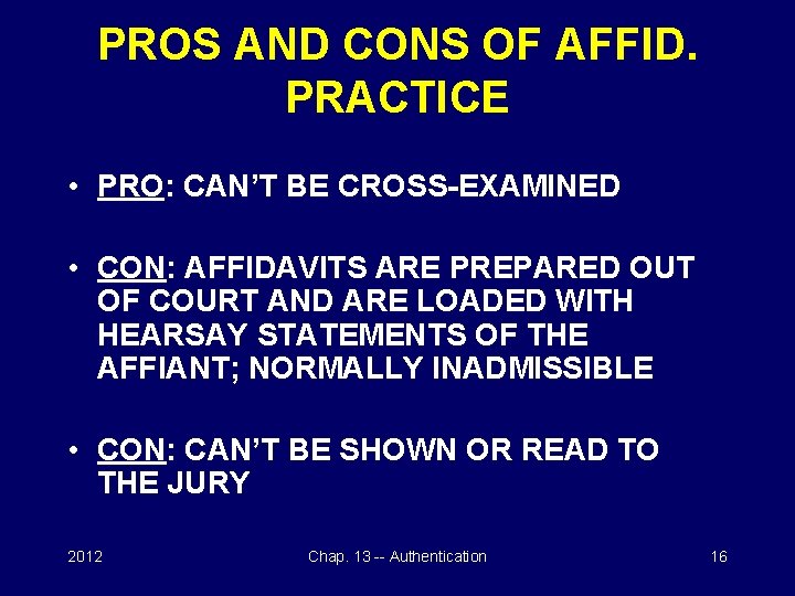 PROS AND CONS OF AFFID. PRACTICE • PRO: CAN’T BE CROSS-EXAMINED • CON: AFFIDAVITS