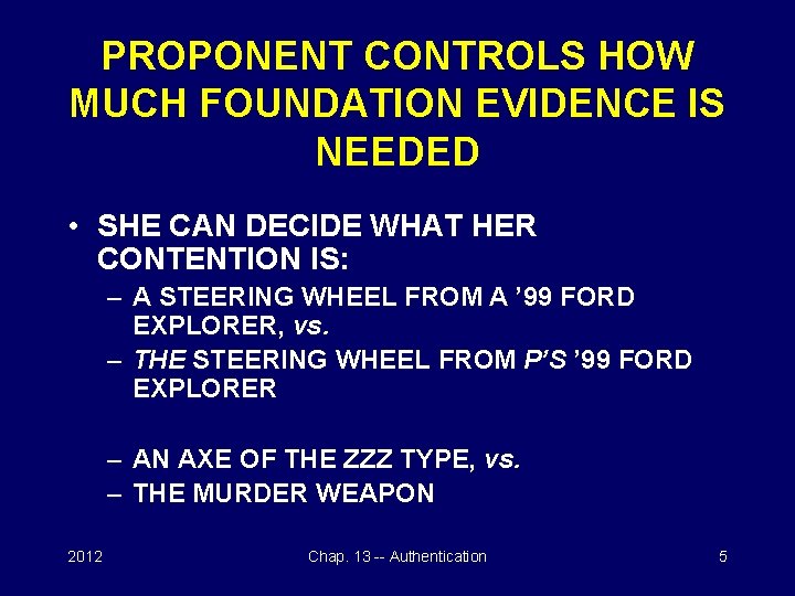 PROPONENT CONTROLS HOW MUCH FOUNDATION EVIDENCE IS NEEDED • SHE CAN DECIDE WHAT HER