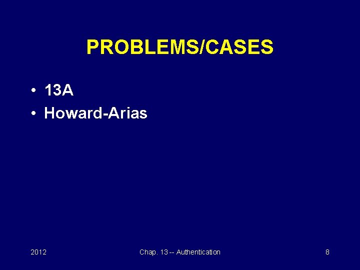 PROBLEMS/CASES • 13 A • Howard-Arias 2012 Chap. 13 -- Authentication 8 