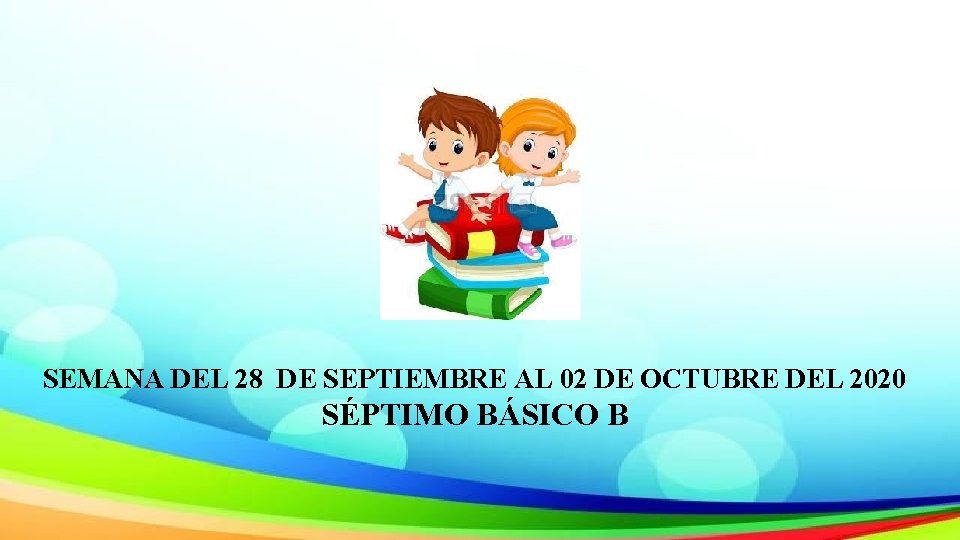 SEMANA DEL 28 DE SEPTIEMBRE AL 02 DE OCTUBRE DEL 2020 SÉPTIMO BÁSICO B