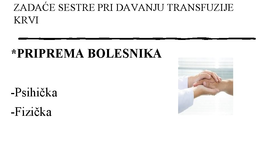 ZADAĆE SESTRE PRI DAVANJU TRANSFUZIJE KRVI *PRIPREMA BOLESNIKA -Psihička -Fizička 