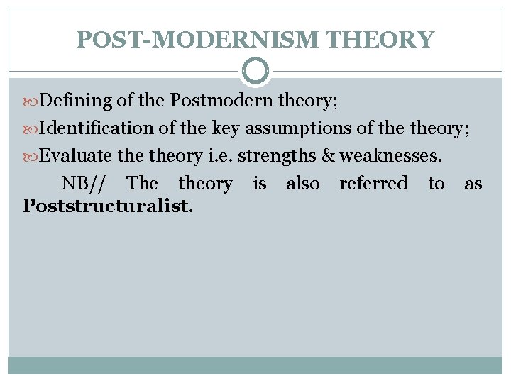 POST-MODERNISM THEORY Defining of the Postmodern theory; Identification of the key assumptions of theory;