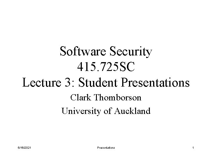 Software Security 415. 725 SC Lecture 3: Student Presentations Clark Thomborson University of Auckland