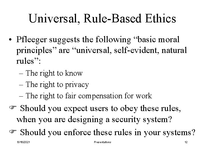 Universal, Rule-Based Ethics • Pfleeger suggests the following “basic moral principles” are “universal, self-evident,