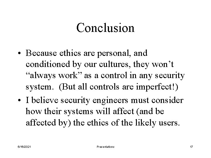 Conclusion • Because ethics are personal, and conditioned by our cultures, they won’t “always