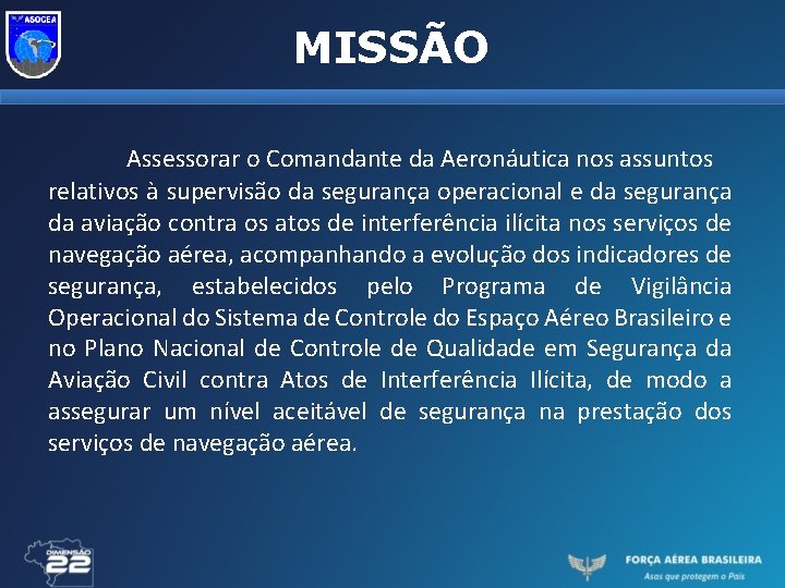 MISSÃO Assessorar o Comandante da Aeronáutica nos assuntos relativos à supervisão da segurança operacional