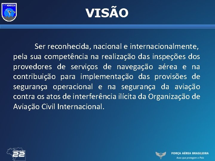 VISÃO Ser reconhecida, nacional e internacionalmente, pela sua competência na realização das inspeções dos