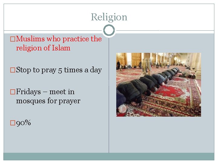 Religion �Muslims who practice the religion of Islam �Stop to pray 5 times a