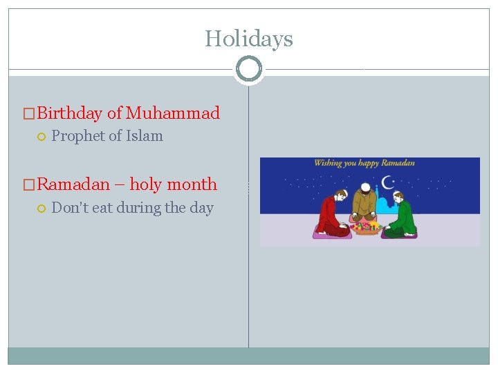 Holidays �Birthday of Muhammad Prophet of Islam �Ramadan – holy month Don’t eat during