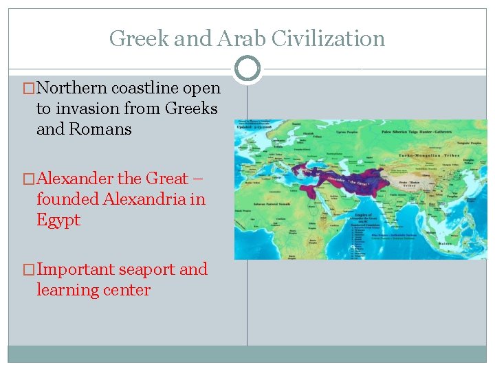 Greek and Arab Civilization �Northern coastline open to invasion from Greeks and Romans �Alexander