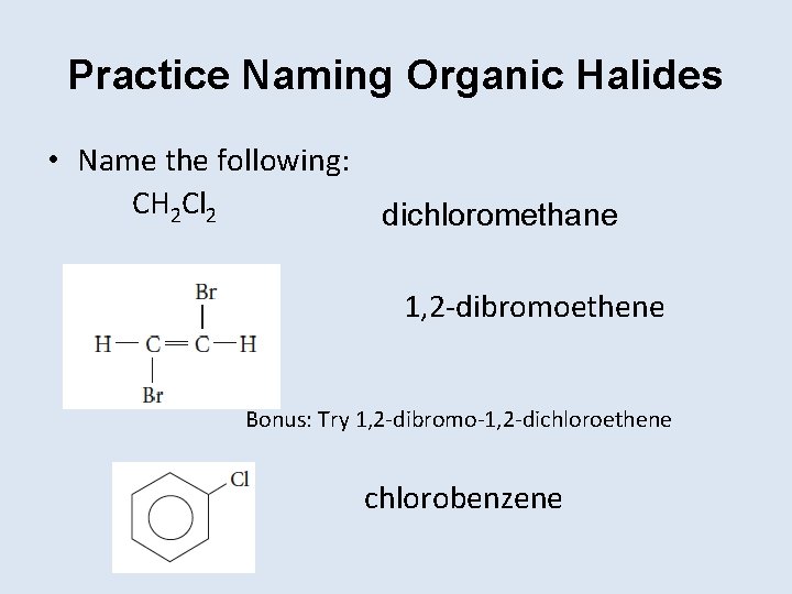 Practice Naming Organic Halides • Name the following: CH 2 Cl 2 dichloromethane 1,