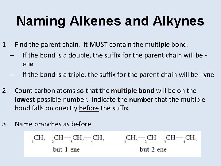 Naming Alkenes and Alkynes 1. Find the parent chain. It MUST contain the multiple